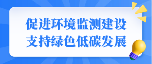 促進環(huán)境監(jiān)測建設(shè)，支持綠色低碳發(fā)展